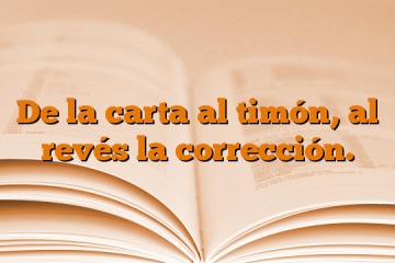 De la carta al timón, al revés la corrección.