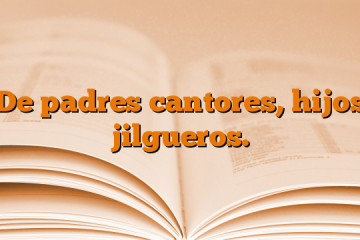 De padres cantores, hijos jilgueros.