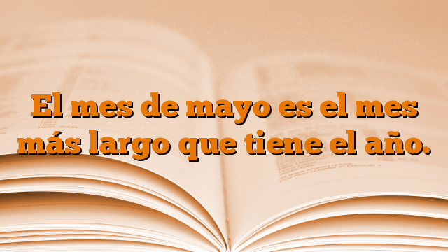 El mes de mayo es el mes más largo que tiene el año.