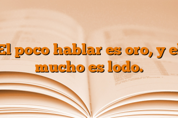 El poco hablar es oro, y el mucho es lodo.