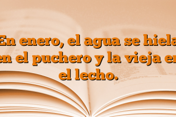 En enero, el agua se hiela en el puchero y la vieja en el lecho.