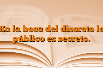 En la boca del discreto lo público es secreto.