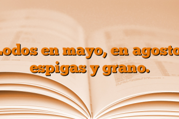 Lodos en mayo, en agosto, espigas y grano.