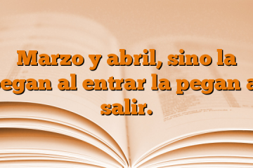 Marzo y abril, sino la pegan al entrar la pegan al salir.