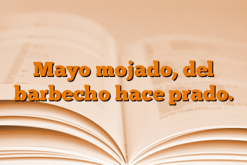 Mayo mojado, del barbecho hace prado.