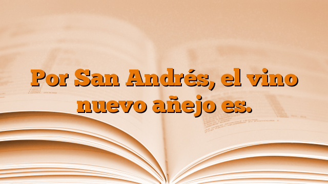 Por San Andrés, el vino nuevo añejo es.