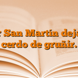 Por San Martín deja el cerdo de gruñir.