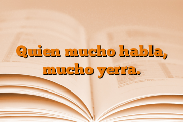 Quien mucho habla, mucho yerra.