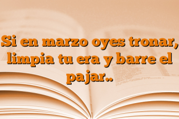 Si en marzo oyes tronar, limpia tu era y barre el pajar..