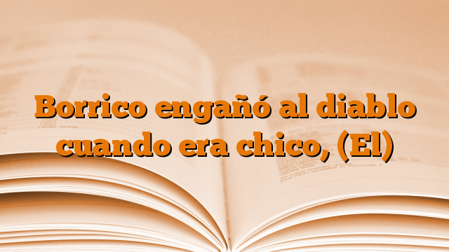 Borrico engañó al diablo cuando era chico, (El)