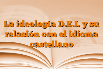 La ideología D.E.I. y su relación con el idioma castellano